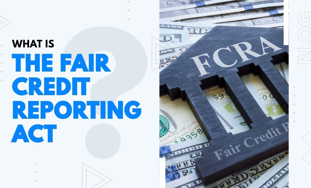What Is the Fair Credit Reporting Act? A Consumer-Friendly Guide to Your Credit Report Rights